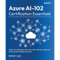 Azure AI-102 Certification Essentials: Master the AI Engineer Associate exam with real-world case studies and full-length mock tests - Paperback