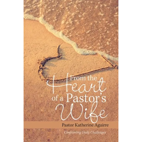 From the Heart of a Pastor's Wife: Confronting Daily Challenges - Paperback