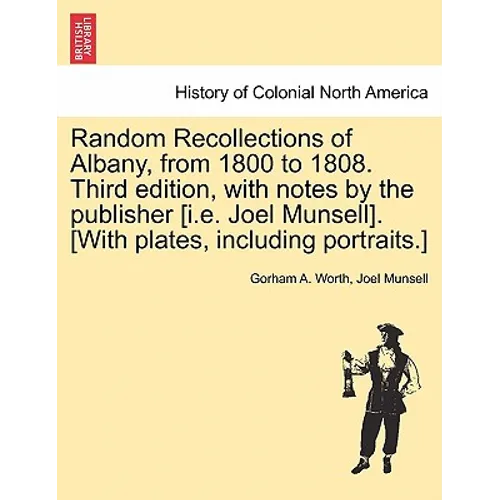 Random Recollections of Albany, from 1800 to 1808. Third Edition, with Notes by the Publisher [I.E. Joel Munsell]. [With Plates, Including Portraits.] - Paperback