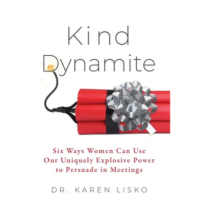 Kind Dynamite: Six Ways Women Can Use Our Uniquely Explosive Power to Persuade in Meetings - Hardcover