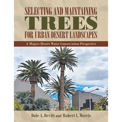 Selecting and Maintaining Trees for Urban Desert Landscapes: A Mojave Desert Water Conservation Perspective - Paperback