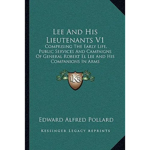 Lee And His Lieutenants V1: Comprising The Early Life, Public Services And Campaigns Of General Robert El Lee And His Companions In Arms - Paperback