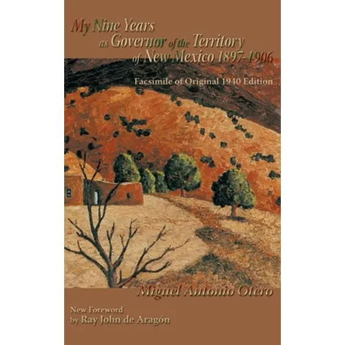My Nine Years as Governor of the Territory of New Mexico, 1897-1906: Facsimile of Original 1940 Edition; New Foreword by Ray John de Aragon - Hardcover