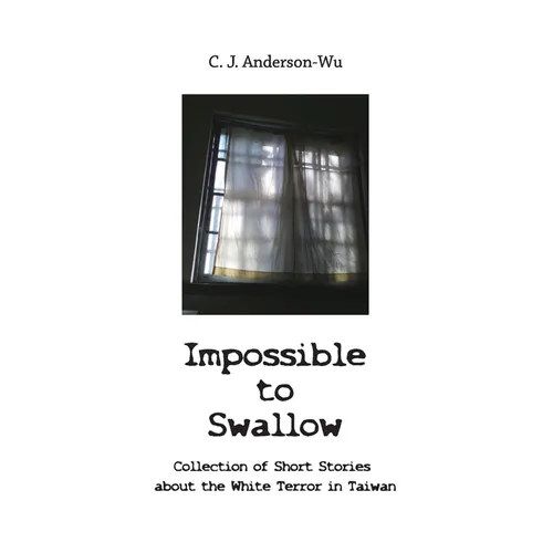 Impossible to Swallow-Collection of Short Stories about the White Terror in Taiwan - Paperback