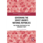 Governing the Soviet Union's National Republics: The Second Secretaries of the Communist Party - Paperback
