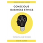 Conscious Business Ethics: The Practical Guide to Wisdom - Paperback