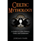 Celtic Mythology: A Guide to Celtic History, Gods, and Goddesses - Hardcover