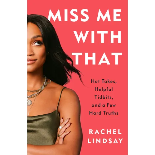 Miss Me with That: Hot Takes, Helpful Tidbits, and a Few Hard Truths - Paperback