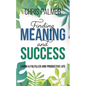 Finding Meaning and Success: Living a Fulfilled and Productive Life - Hardcover