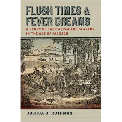 Flush Times and Fever Dreams: A Story of Capitalism and Slavery in the Age of Jackson - Paperback