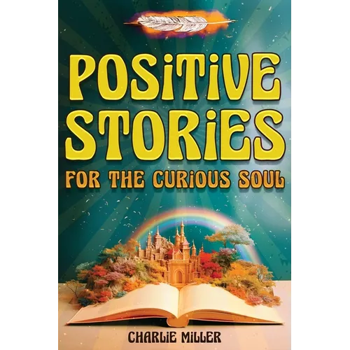 Positive Stories for the Curious Soul: A Collection of Uplifting & Feel-Good Stories To Bring You Happiness, Joy and Laughter [Large Print] - Paperback