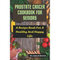 Prostate Cancer Cookbook For Seniors: A Recipe Book For A Healthy And Happy Life - Paperback