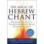 The Magic of Hebrew Chant: Healing the Spirit, Transforming the Mind, Deepening Love - Hardcover