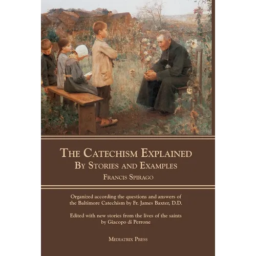 The Catechism Explained: By Stories and Examples - Hardcover