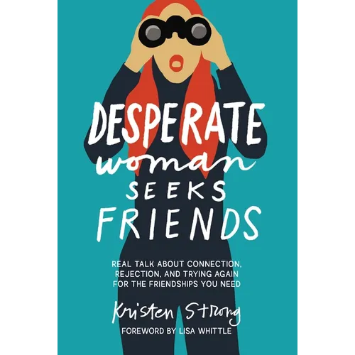 Desperate Woman Seeks Friends: Real Talk about Connection, Rejection, and Trying Again for the Friendships You Need - Paperback