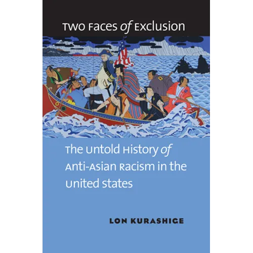 Two Faces of Exclusion: The Untold History of Anti-Asian Racism in the United States - Paperback
