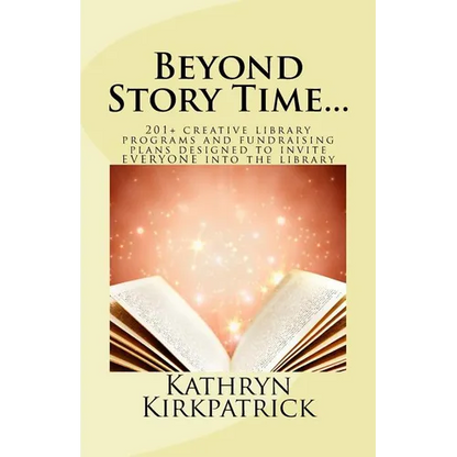 Beyond Story Time...: 201+ creative library programs and fundraising plans designed to invite EVERYONE into the library - Paperback