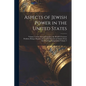 Aspects of Jewish Power in the United States; Volume 4 of the International Jew, the World's Foremost Problem; Being a Reprint of a Fourth Selection o - Paperback