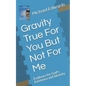 Gravity True For You But Not For Me: Evidence for God's Existence and Identity - Paperback