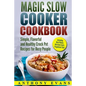 Magic Slow Cooker Cookbook Simple, Flavorful and Healthy Crock Pot Recipes for Busy People - Paperback