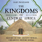 The Kingdoms of Central Africa - History of the Ancient World Children's History Books - Paperback