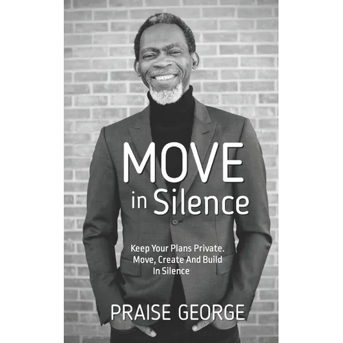 Move in Silence: Keep Your Plans Private. Move, Create and Build in Silence. - Paperback