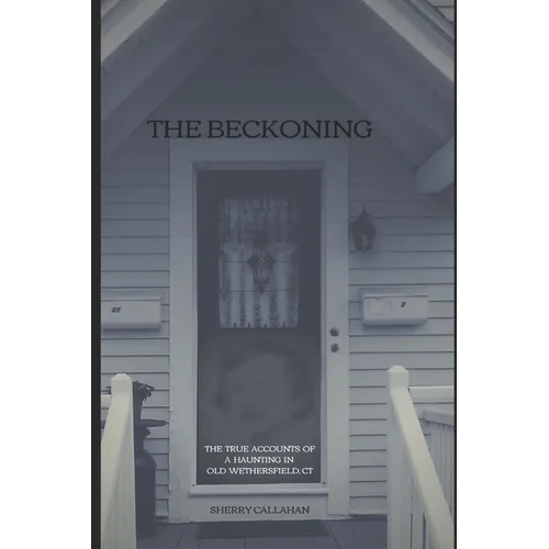 The Beckoning: The True Accounts of a Haunting in Old Wethersfield, Connecticut - Paperback