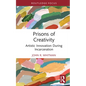 Prisons of Creativity: Artistic Innovation During Incarceration - Hardcover