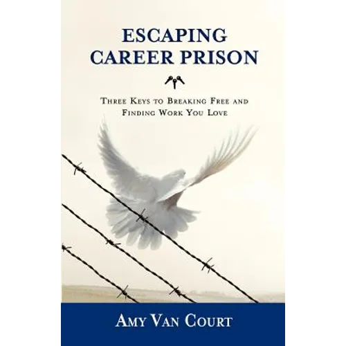 Escaping Career Prison: Three Keys to Breaking Free and Finding Work You Love - Paperback