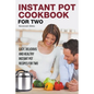 Instant Pot Cookbook for Two: Easy, Delicious and Healthy Instant Pot Recipes for Two - Paperback