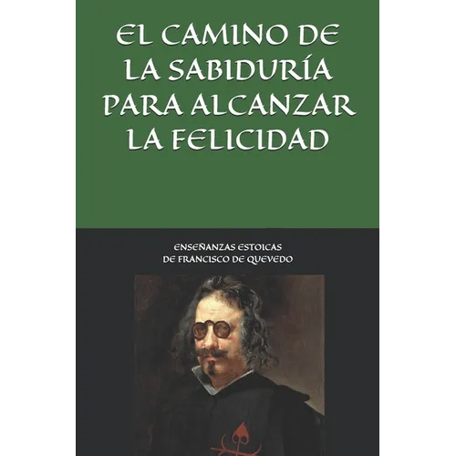 Enseñanzas estoicas de Francisco de Quevedo. El camino de la sabiduría para alcanzar la felicidad. - Paperback