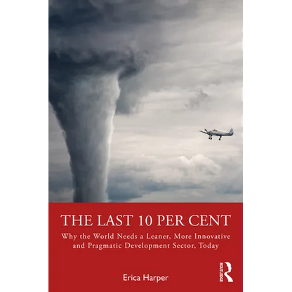 The Last 10 Per Cent: Why the World Needs a Leaner, More Innovative and Pragmatic Development Sector, Today - Paperback