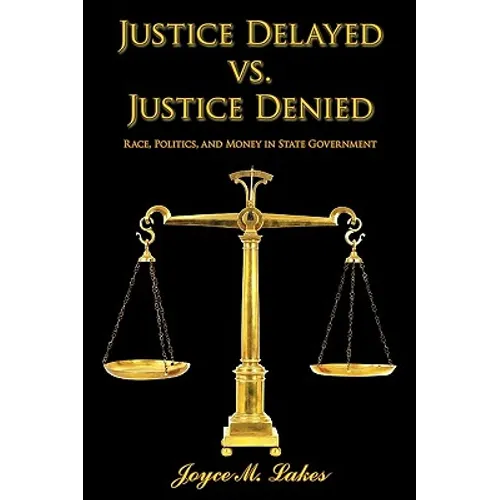 Justice Delayed vs. Justice Denied: Race, Politics, and Money in State Government - Paperback