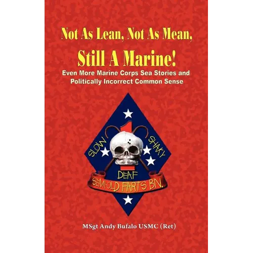 NOT AS LEAN, NOT AS MEAN, STILL A MARINE! - EVEN MORE Marine Corps Sea Stories and Politically Incorrect Common Sense - Paperback