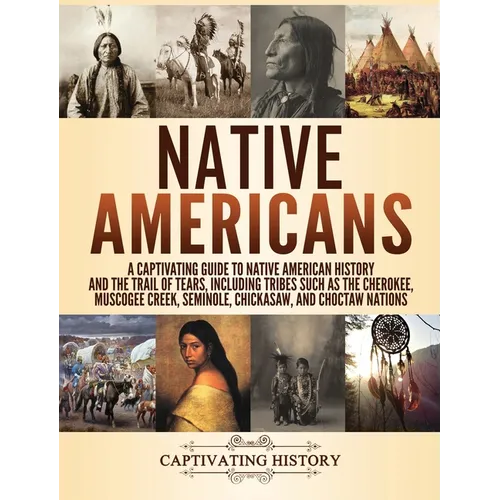 Native Americans: A Captivating Guide to Native American History and the Trail of Tears, Including Tribes Such as the Cherokee, Muscogee - Hardcover
