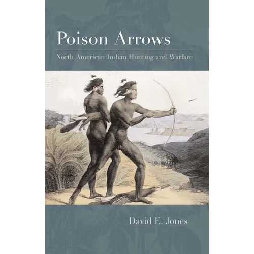 Poison Arrows: North American Indian Hunting and Warfare - Paperback