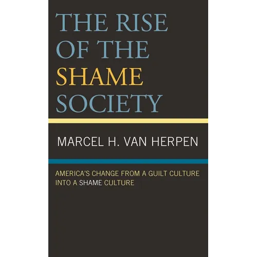 The Rise of the Shame Society: America's Change from a Guilt Culture Into a Shame Culture - Hardcover
