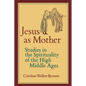 Jesus as Mother: Studies in the Spirituality of the High Middle Ages Volume 16 - Paperback