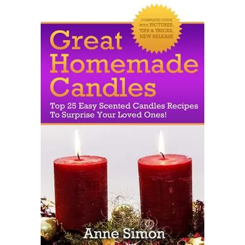 Great Homemade Candles: Top 25 Easy Scented Candles Recipes To Surprise Your Loved Ones! - Paperback
