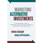 Marketing Alternative Investments: A Comprehensive Guide to Fundraising and Investor Relations for Private Equity and Hedge Funds - Hardcover
