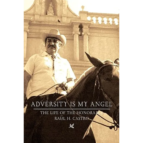 Adversity Is My Angel: The Life and Career of Raul H. Castro - Paperback