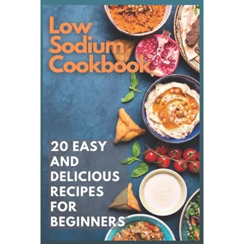 Low Sodium Cookbook: 20 Easy and Delicious Recipes for Beginners - Paperback