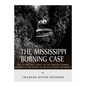 The Mississippi Burning Case: The History and Legacy of the Freedom Summer Murders at the Height of the Civil Rights Movement - Paperback