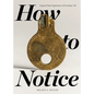 How to Notice: Expand Your Experience of Everyday Life - Paperback