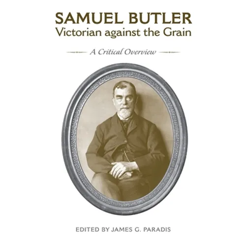 Samuel Butler, Victorian Against the Grain: A Critical Overview - Paperback