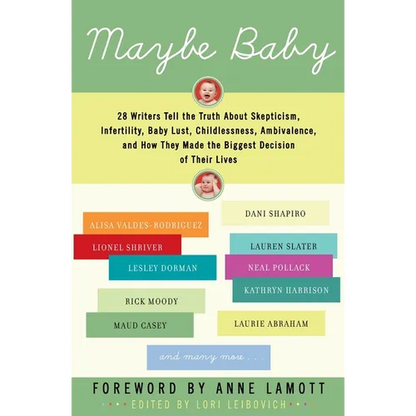 Maybe Baby: 28 Writers Tell the Truth about Skepticism, Infertility, Baby Lust, Childlessness, Ambivalence, and How They Made the Biggest Decision of - Paperback