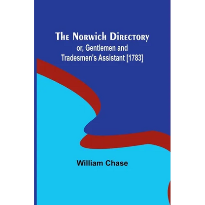 The Norwich Directory; or, Gentlemen and Tradesmen's Assistant [1783] - Paperback