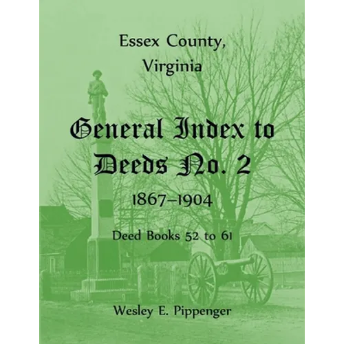 Essex County, Virginia General Index to Deeds No. 2, 1867-1904, Deed Books 52 to 61 - Paperback