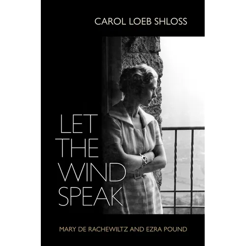 Let the Wind Speak: Mary de Rachewiltz and Ezra Pound - Hardcover