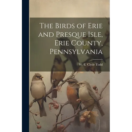 The Birds of Erie and Presque Isle, Erie County, Pennsylvania - Paperback